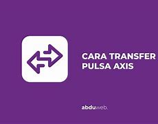 Bagaimana Cara Transfer Pulsa Indosat Ke Axis